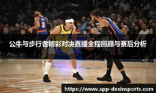 公牛与步行者精彩对决直播全程回顾与赛后分析